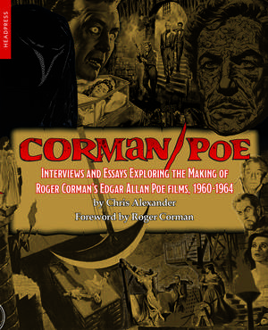 Corman / Poe: Interviews and Essays Exploring the Making of Roger Corman's Edgar Allan Poe Films, 1960-1964 de Chris Alexander