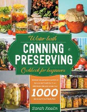 Water Bath Canning & Preserving Cookbook for Beginners de Sarah Roslin