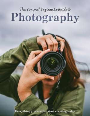 The Compact Beginner's Guide to Photography de Rebecca Grieg