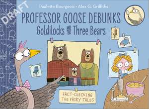 Professor Goose Debunks Goldilocks and the Three Bears de Paulette Bourgeois