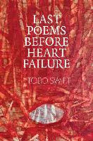 Last Poems Before Heart Failure de Todd Swift