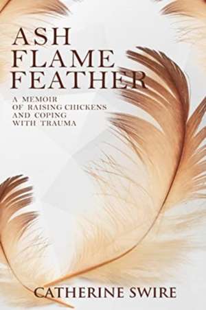 Flame, Ash, Feather de Catherine Swire