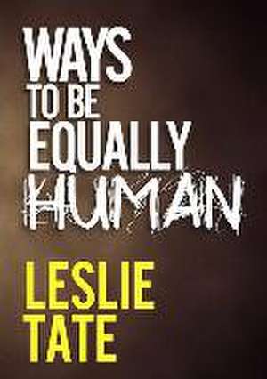 Ways to Be Equally Human de Leslie Tate