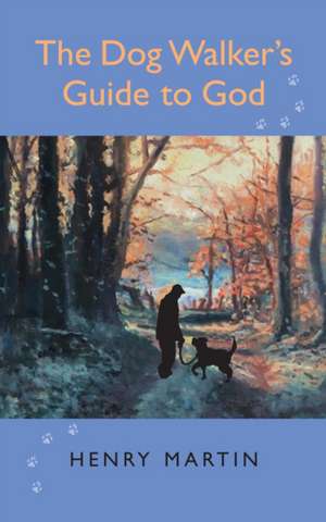 The Dog Walker's Guide to God de Henry Martin