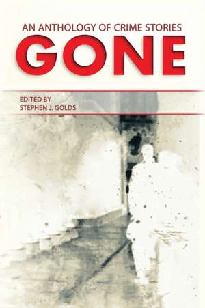 Gone: An Anthology of Crime Stories de Stephen J. Golds