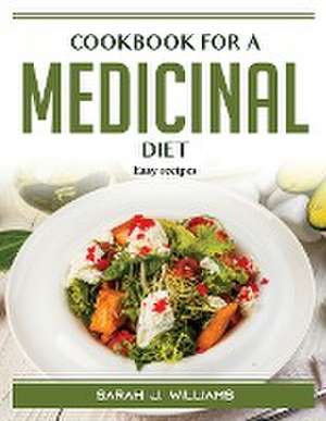 Cookbook for a Medicinal Diet: Easy recipes de Sarah J Williams