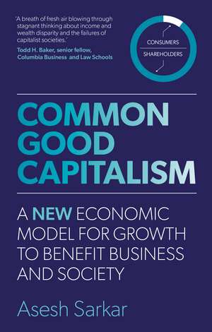 Common Good Capitalism: A new economic model for growth to benefit business and society de Asesh Sarkar