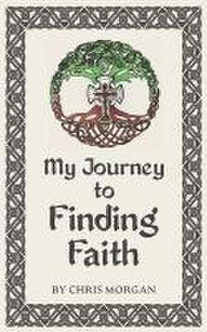 My Journey to Finding Faith de Chris Morgan