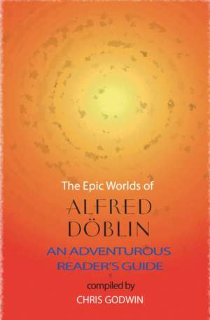 The Epic Worlds of Alfred Doblin: An Adventurous Reader's Guide de Alfred Doblin