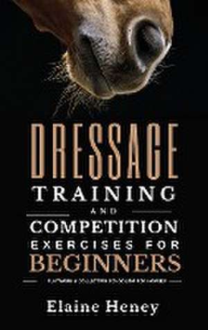 Dressage training and competition exercises for beginners - Flatwork & collection schooling for horses de Elaine Heney