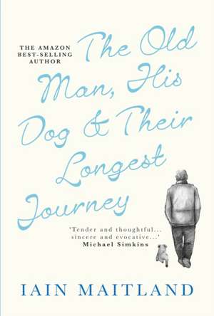 The Old Man, His Dog & Their Longest Journey de Iain Maitland