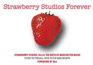 Strawberry Studios Forever: Strawberry Studios, 10cc & the Birth of Manchester Music de Peter Tattersall