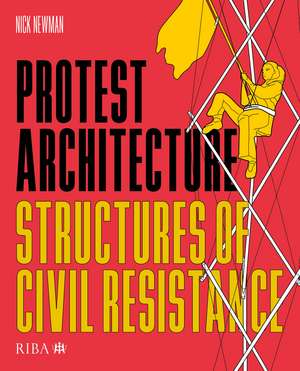 Protest Architecture: Structures of civil resistance de Nick Newman