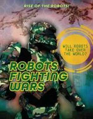 Robots Fighting Wars de Louise A Spilsbury