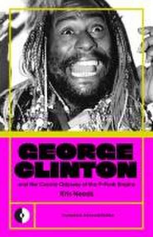 George Clinton & the Cosmic Odyssey of the P-Funk Empire de Kris Needs