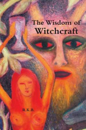 The Wisdom of Witchcraft de R. K. B.