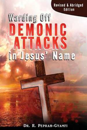 WARDING OFF DEMONIC ATTACKS IN JESUS' NAME de Robert Peprah-Gyamfi