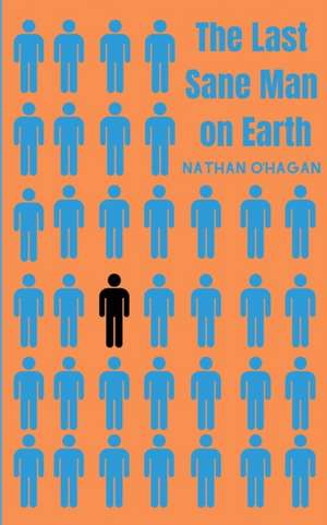 The Last Sane Man On Earth de Nathan O'Hagan