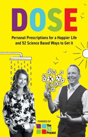 DOSE Personal Prescriptions for a Happier Life and 52 Science Based Ways to Get it de Dulcie Swanston