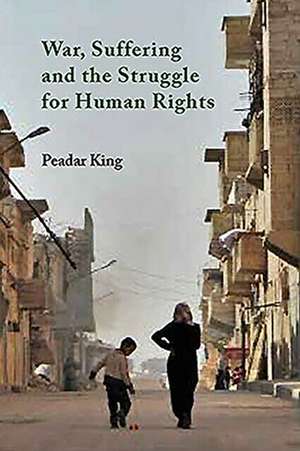 War, Suffering and the Struggle for Human Rights de Peadar King