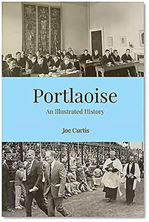 Portlaoise: An Illustrated History de Joe Curtis