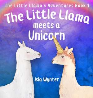 The Little Llama Meets a Unicorn de Isla Wynter