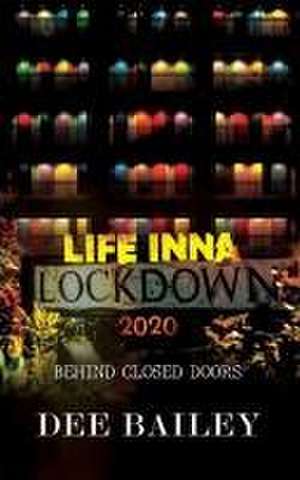 Life Inna Lockdown 2020: Behind Closed Doors de Dee Bailey