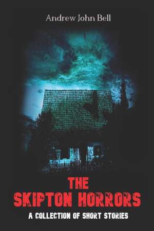 The Skipton Horrors: A Collection of Short Stories de Andrew John Bell