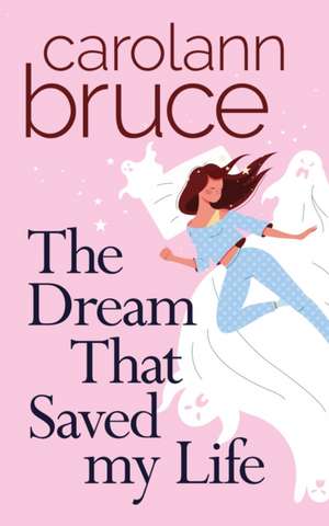 The Dream That Saved My Life de Carolann Bruce