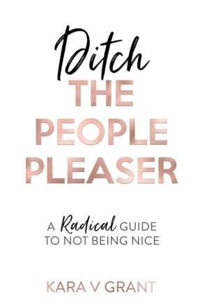 Ditch the People Pleaser de Kara V. Grant