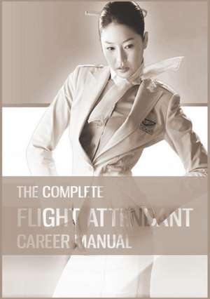 The Complete Flight Attendant Career Manual de Teri Goldburn