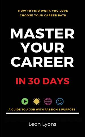 How To Find Work You Love Choose your career path, find a job with passion & purpose in your life de Leon Lyons