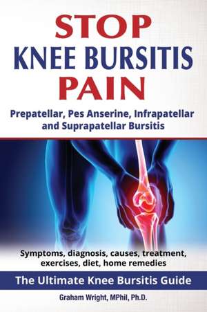 Stop Knee Bursitis Pain de Graham Wright MPhil Ph. D