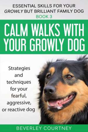 Calm walks with your Growly Dog de Beverley Courtney