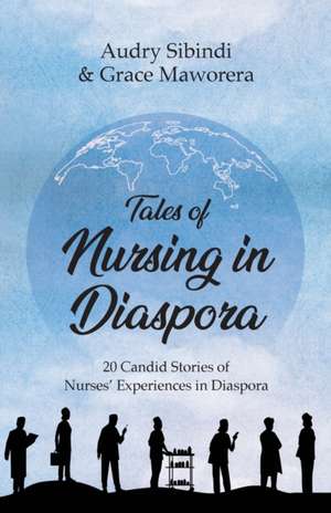 Tales Of Nursing In Diaspora de Audry Sibindi