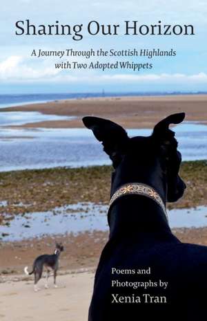 Sharing our Horizon: A Journey Through the Scottish Highlands with Two Adopted Whippets de Xenia Tran