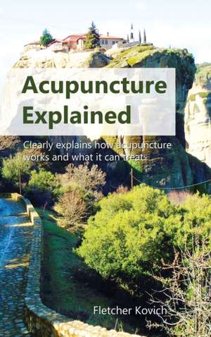 Acupuncture Explained de Fletcher Kovich