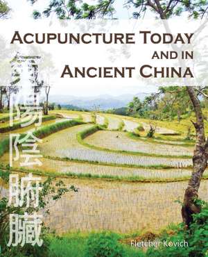 Acupuncture Today and in Ancient China de Fletcher Kovich