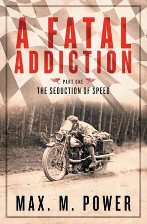 A Fatal Addiction: The Seduction of Speed de Max M. Power