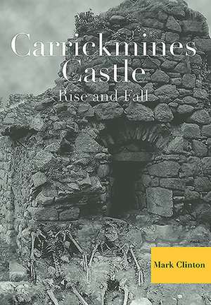 Carrickmines Castle: Rise and Fall de Mark Clinton