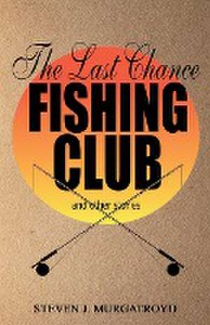 THE LAST CHANCE FISHING CLUB and other stories de Steven Murgatroyd