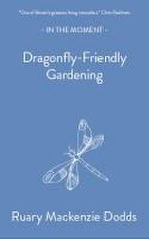 Dragonfly-Friendly Gardening de Ruary Mackenzie Dodds