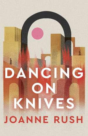 Dancing on Knives de Joanne Rush