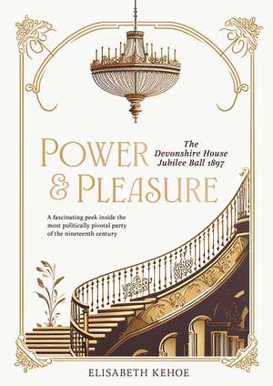 Power & Pleasure: The Devonshire House Jubilee Ball 1897 de Elisabeth Kehoe