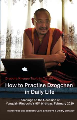 How to Practise Dzogchen in Daily Life de Tsultrim Tenzin