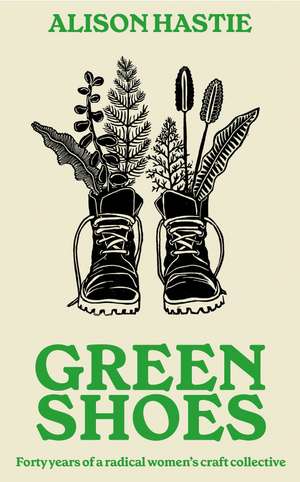 Green Shoes: Forty years of a radical women's craft collective de Alison Hastie