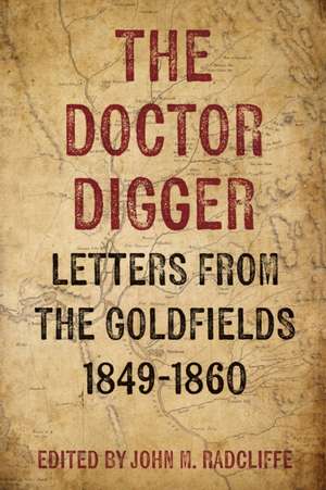 The Doctor Digger: Letters from the Goldfields 1849-1860 de John M. Radcliffe