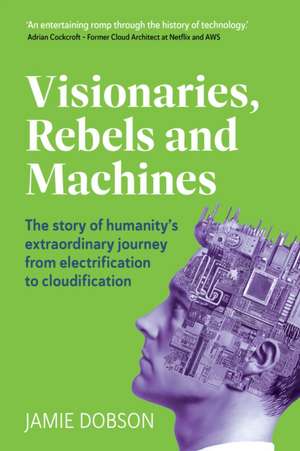 Visionaries, Rebels and Machines de Jamie Dobson
