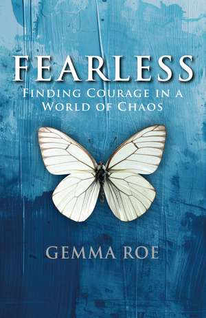 Fearless: Finding Courage in a World of Chaos de Gemma Roe