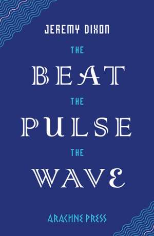 The Beat the Pulse the Wave de Jeremy Dixon
